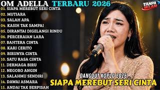 🔥 OM ADELLA TERBARU 2026 | FULL ALBUM KOPLO TERPOPULER - SIAPA MEREBUT SERI CINTA - MUTIARA