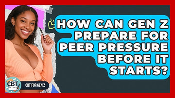 How Can Gen Z Prepare For Peer Pressure Before It Starts? - CBT for Gen Z