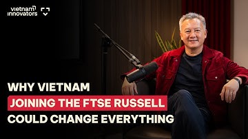 Wall Street Expert: Why Vietnam Joining the FTSE Russell EM index Could Change Everything? | EP 367