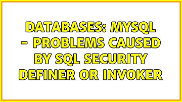 Databases: MySQL - Problems caused by SQL Security definer or invoker
