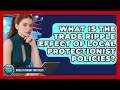 What Is The Trade Ripple Effect Of Local Protectionist Policies? - World Economy Watchers