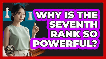 Why Is The Seventh Rank So Powerful?