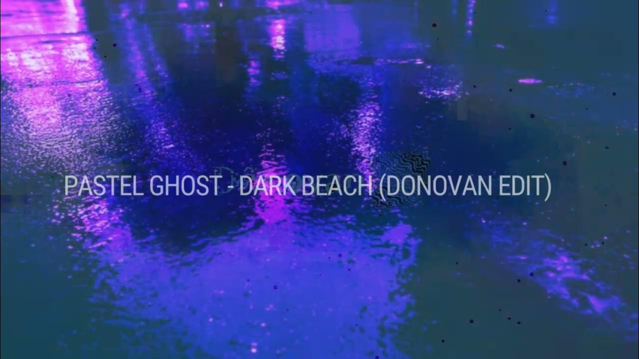Pastel Ghost Dark Beach (Donovan edit) YouTube