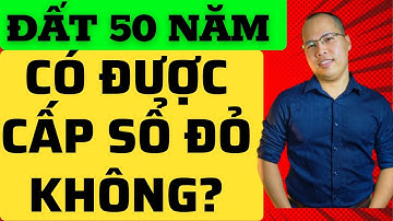 Đất 50 năm có được cấp sổ đỏ không. Đất 50 năm có bị thu hồi không