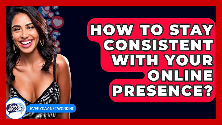 How To Stay Consistent With Your Online Presence? - Everyday-Networking