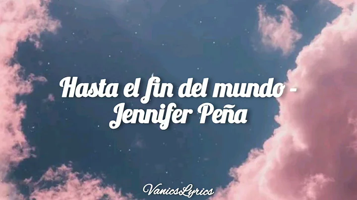 Hasta el fin del mundo - Jennifer Pea || Letra