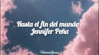 Hasta el fin del mundo - Jennifer Peña || Letra