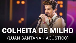 Luan Santana - Colheita de Milho (Acústico)