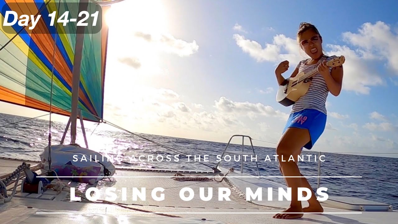 LOSING OUR MINDS – Pt.7 – SAILING ACROSS THE SOUTH ATLANTIC