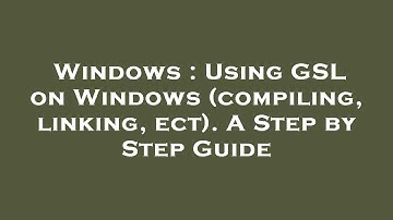 Windows : Using GSL on Windows (compiling, linking, ect). A Step by Step Guide