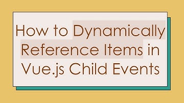 How to Dynamically Reference Items in Vue.js Child Events
