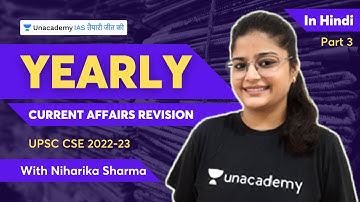 Yearly Current Affairs Revision | UPSC CSE 2022-23 | By Niharika Sharma | Part 3 | Unacademy IAS