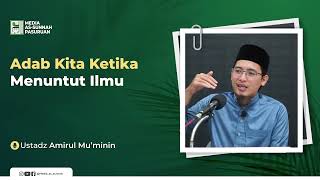 ADAB KITA KETIKA MENUNTUT ILMU | Ustadz Amirul Mukminin