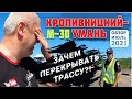 КРОПИВНИЦКИЙ - УМАНЬ. Кто и где перекрывает трассу М-30!