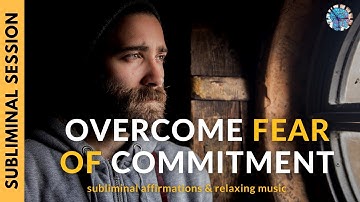 OVERCOME FEAR OF COMMITMENT | Subliminal Affirmations & Relaxing Music