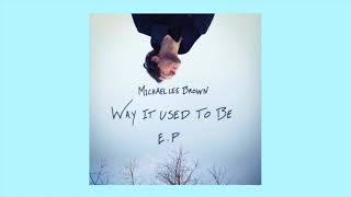 Video thumbnail of "Way It Used To Be - Michael Lee Brown EP"