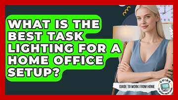 What Is The Best Task Lighting For A Home Office Setup? - Guide To Work From Home