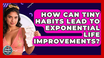 How Can Tiny Habits Lead To Exponential Life Improvements? - Habit Hacks Hub