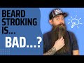 Stroking your beard can be a problem