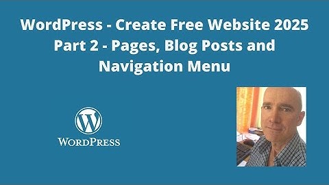 WordPress - Create Free Website 2025 – Part 2 – Pages, Blog Posts and Navigation Menu