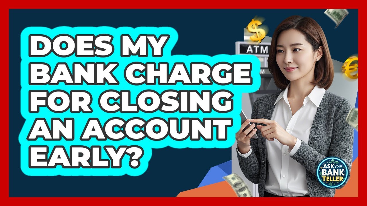 Does My Bank Charge For Closing An Account Early?