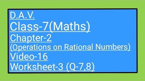 DAV  Class-7(Maths)  Chapter-2(Operations on Rational Numbers) Video-16 Worksheet-3(Q-7 8)