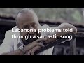 Lebanon S Problems Told Through A Sarcastic Song Lebanon S Problems Told Through A Sarcastic Song
