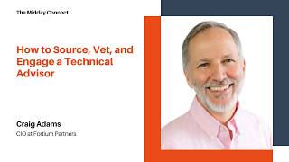 How to Source, Vet, and Engage a Technical Advisor by Craig Adams | The Midday Connect