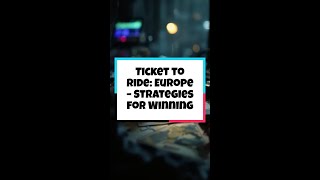 Ticket to Ride: Europe – Strategies for Winning