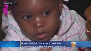 Nurses Bail Out Dad Arrested For Rushing Choking Daughter To Hospital