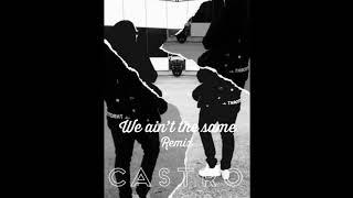 Castro That Rapper - We Aint The Same Remix