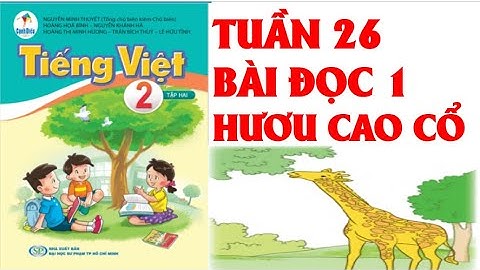 TIẾNG VIỆT LỚP  2. TUẦN 26: BÀI ĐỌC 1 : HƯƠU CAO CỔ. SÁCH CÁNH DIỀU