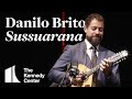 Mandolin virtuoso Danilo Brito performs "Sussuarana" | LIVE at The Kennedy Center