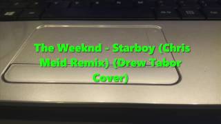 The Weeknd - Starboy Chris Meid Remix Drew Tabor Cover No Copyright