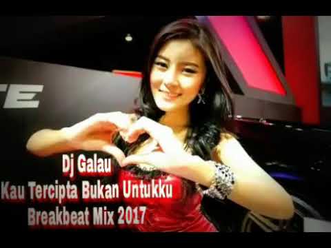 Dj Galau Kau Tercipta Bukan Untukku Breakbeat Mix 2017