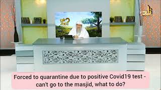 Forced to quarantine due to positive Covid 19 test, can't go to masjid, what to do? Assim al hakeem