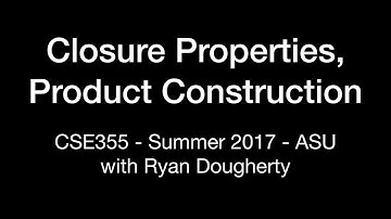 Closure Properties, Product Construction: CSE355 Intro Theory of Computation 7/03 Pt. 1