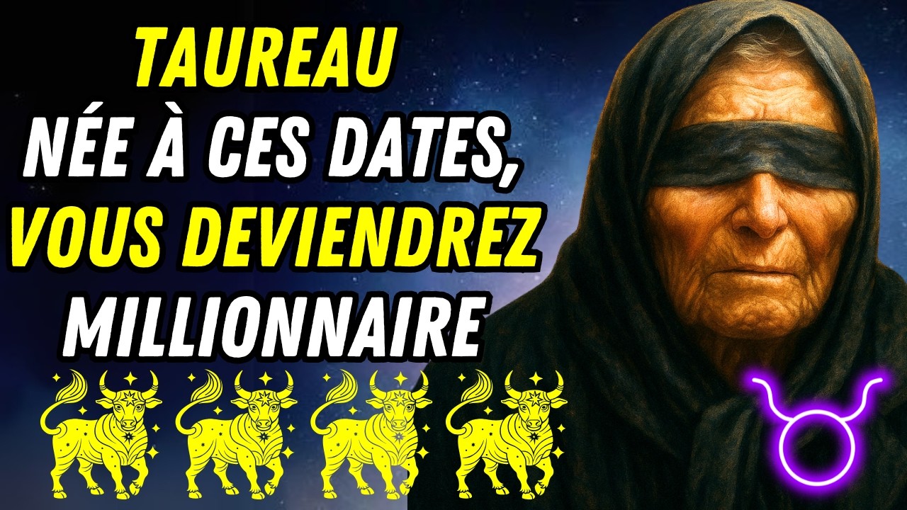 Taureau, née à Ces Dates, Vous Êtes une Future Millionnaire | Prédiction de Baba Vanga