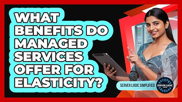 What Benefits Do Managed Services Offer For Elasticity?