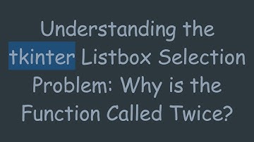 Understanding the tkinter Listbox Selection Problem: Why is the Function Called Twice?