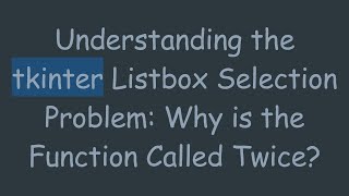 Understanding the tkinter Listbox Selection Problem: Why is the Function Called Twice?