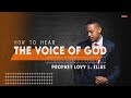 HOW TO HEAR THE VOICE OF GOD | by Prophet Lovy L. Elias