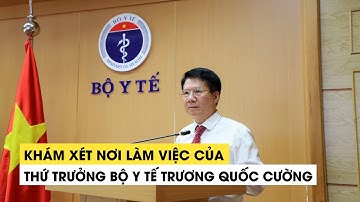 Khởi tố, khám xét nơi làm việc của Thứ trưởng Bộ Y tế Trương Quốc Cường