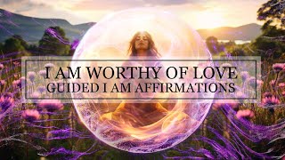 I AM Worthy Of Love | Guided I Am Affirmations For Self-Worth &amp; Self-Acceptance | 396 Hz+Theta Waves