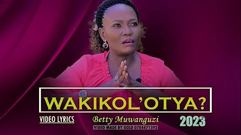 WAKIKOL'OTYA? 2023 (Video Lyrics) - Betty Muwanguzi - Ugandan Gospel Music