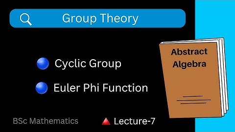 Cyclic Group / Euler Phi Function | Group Theory | Lecture - 7 | BSc Mathematics