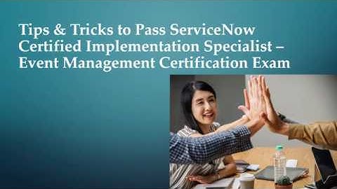 Tips & Tricks to Pass ServiceNow Certified Implementation Specialist– Event Management Certification