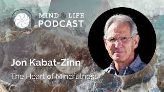 Mind & Life Podcast: Jon Kabat-Zinn - The Heart of Mindfulness