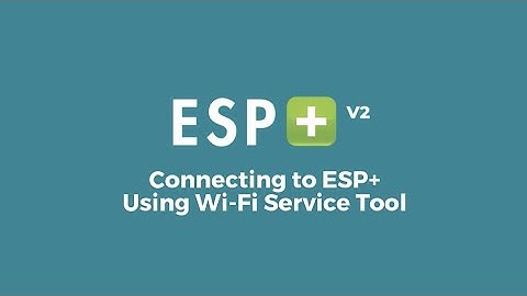 Video 9 - Connecting to ESP+ Using Wi-Fi Service Tool (Firmware V2)