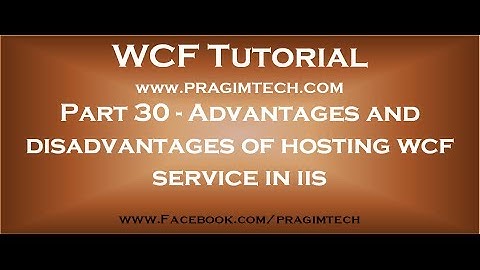 Part 30   Advantages and disadvantages of hosting wcf service in iis